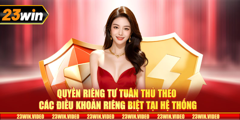 Quyền riêng tư tuân thủ các điều khoản riêng biệt tại 23win