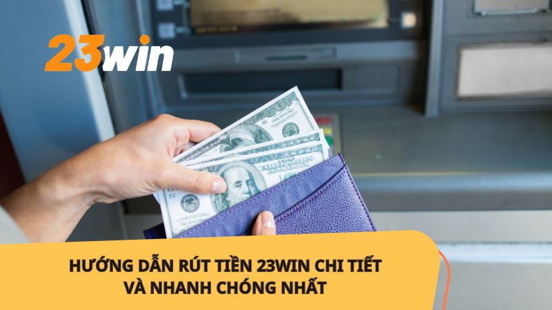 Rút tiền 23win an toàn nhanh chóng