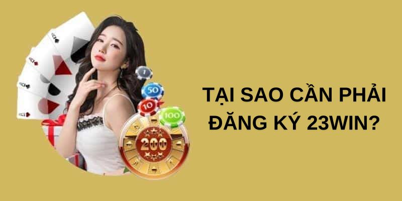 Lí do nên lựa chọn đăng ký 23win